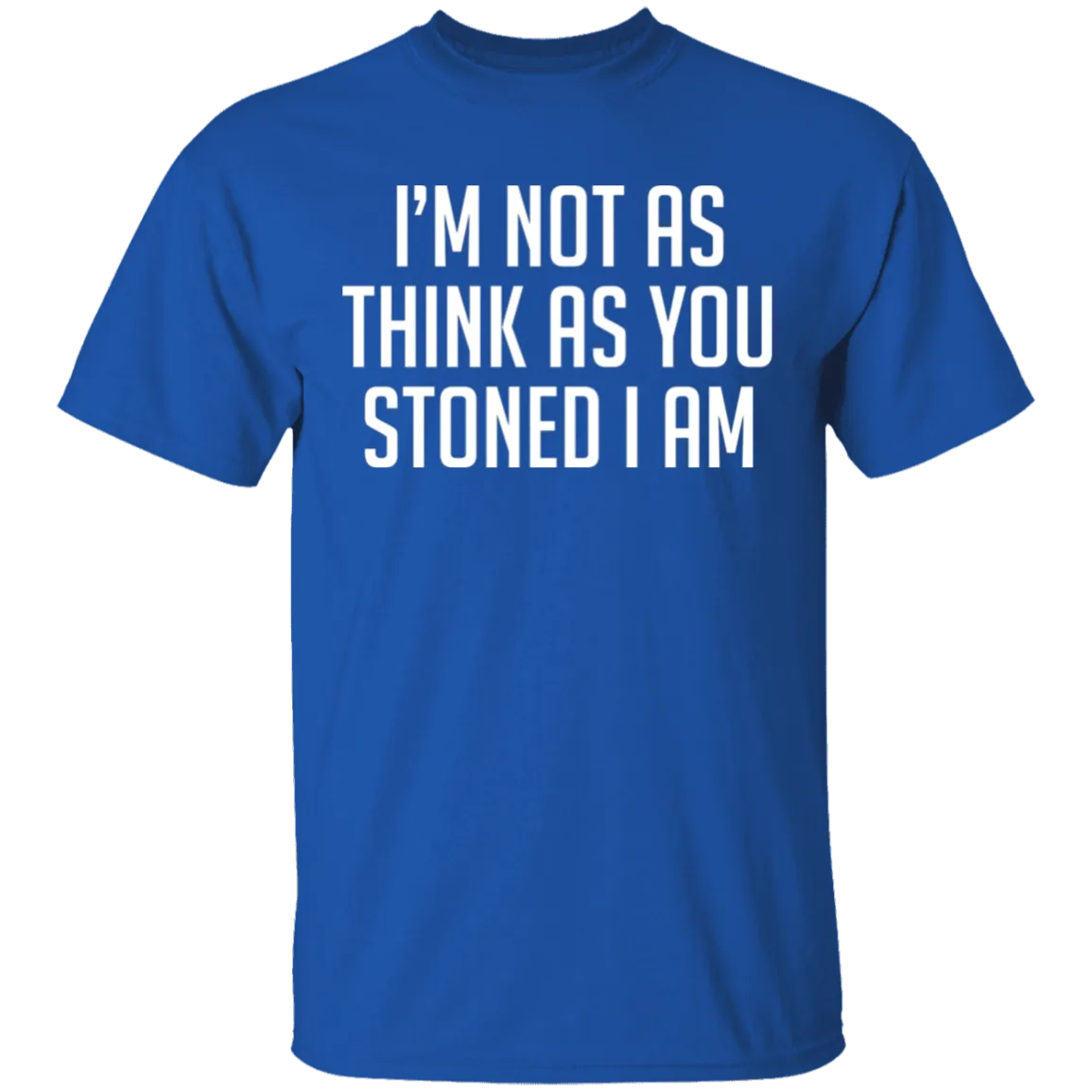 I'm Not As Think As Stoned I Am T-Shirt