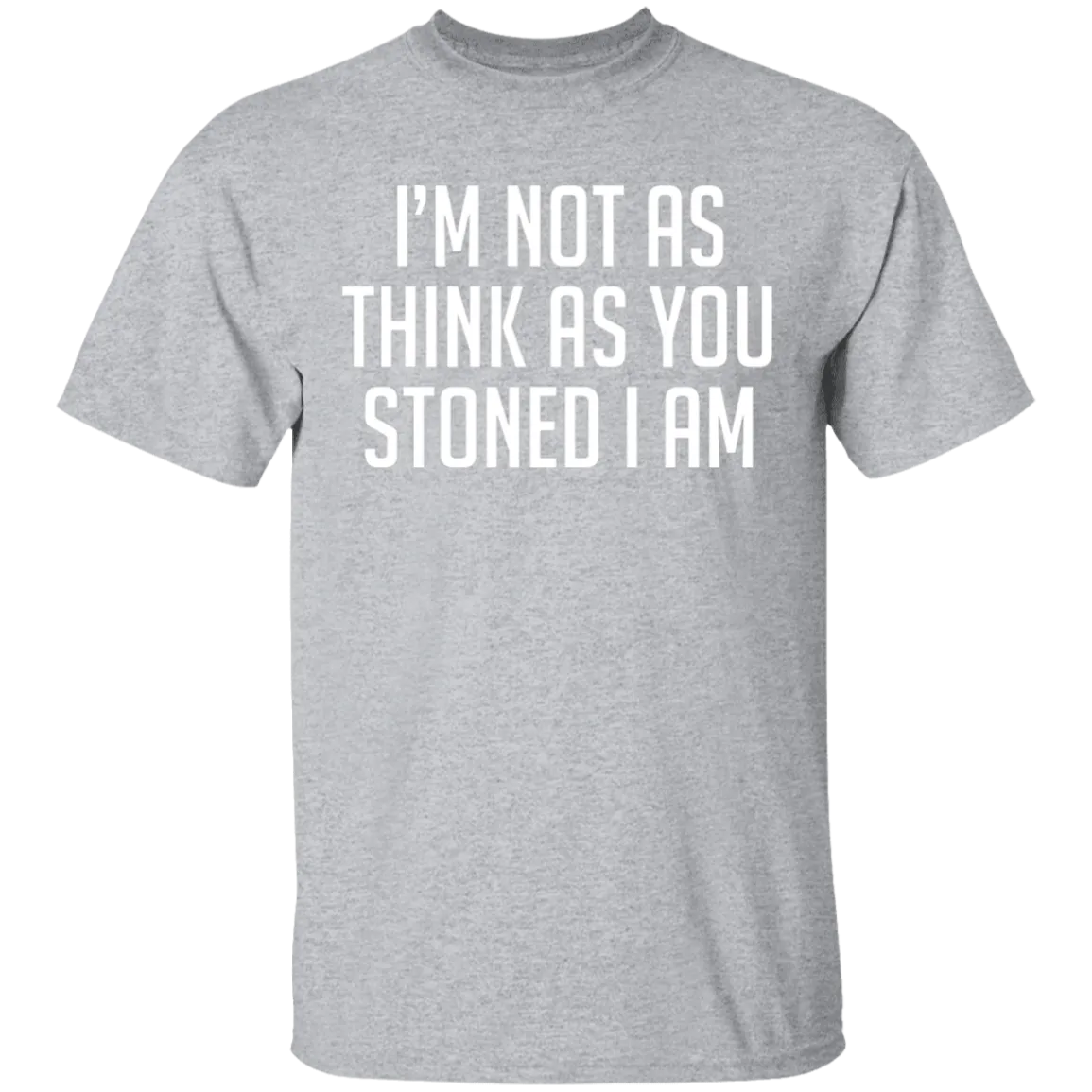 I'm Not As Think As Stoned I Am T-Shirt