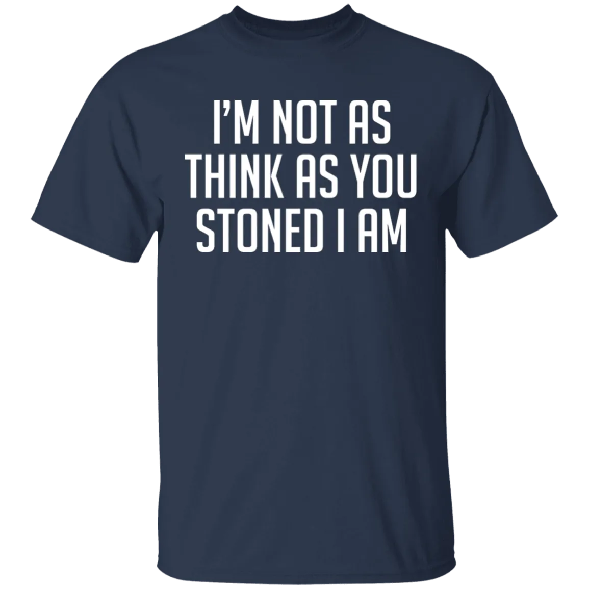 I'm Not As Think As Stoned I Am T-Shirt